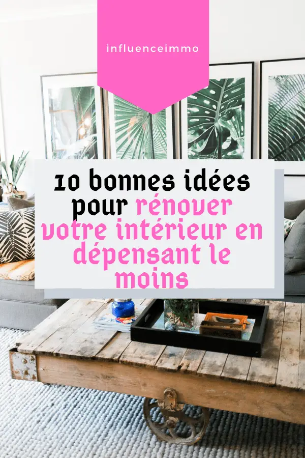 10 bonnes idées pour rénover votre intérieur en dépensant le moins
