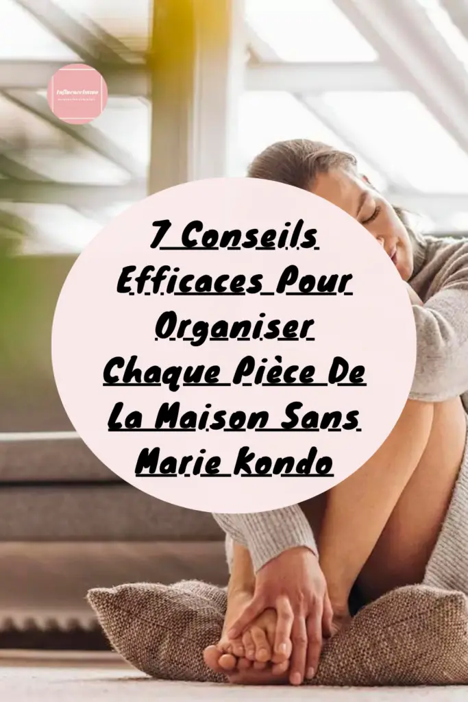 7 Conseils Efficaces Pour Organiser Sa Maison Sans Kondo